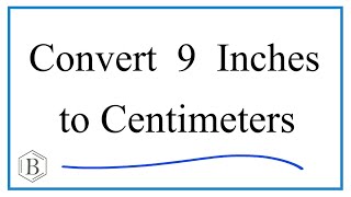 How to Convert 9 Inches to Centimeters (9in to cm)