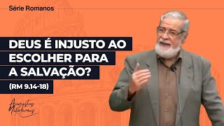 42. Deus é injusto ao escolher para a salvação? (Rm 9.14-18)