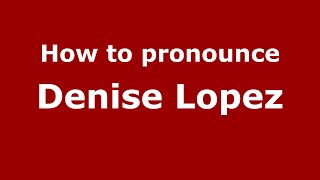 How to pronounce Denise Lopez