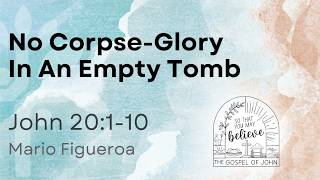 John 20:1-10—No Corpse-Glory In An Empty Tomb