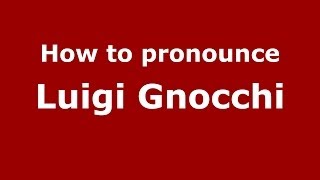 How to pronounce Luigi Gnocchi