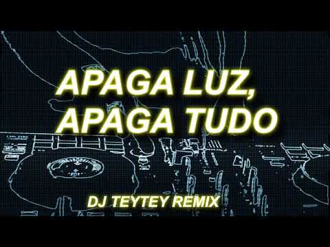 APAGA LUZ, APAGA TUDO (DJ TEYTEY REMIX)