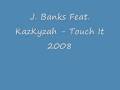J Banks Feat KazKyzah Touch It 2008