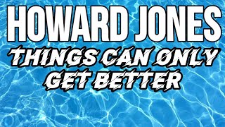 Things Can Only Get Better (Lyrics) - Howard Jones