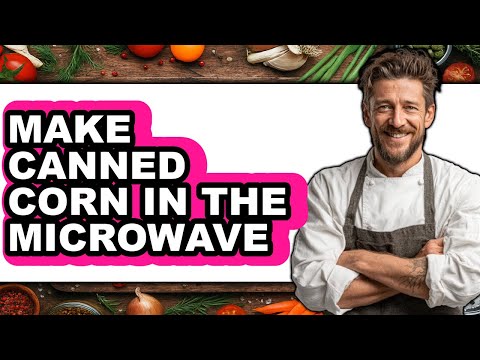 How to Make Canned Corn in the Microwave (full Guide)