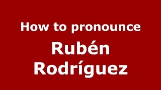 How to pronounce Rub&eacute;n Rodr&iacute;guez