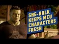 How She-Hulk Keeps MCU Characters Fresh