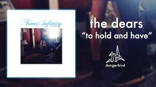 The Dears - &quot;To Hold and Have&quot; (Official Audio)