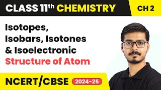 Isotopes, Isobars, Isotones & Isoelectronic - Structure of Atom | Class 11 Chemistry Chapter 2
