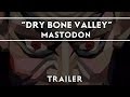 Mastodon: Dry Bone Valley [Trailer]