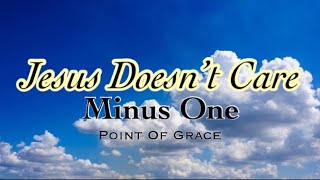 Jesus Doesn't Care || Point Of Grace | Minus One | Instrumental | Accompaniment | Karaoke W/ Lyrics