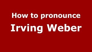 How to pronounce Irving Weber