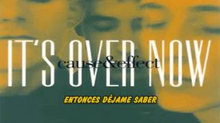 Cause &amp; Effect - It´s over now subtitulada en español
