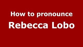 How to pronounce Rebecca Lobo