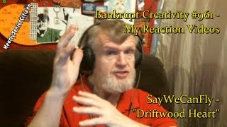 SayWeCanFly - "Driftwood Heart" : Bankrupt Creativity #961 - My Reaction Videos