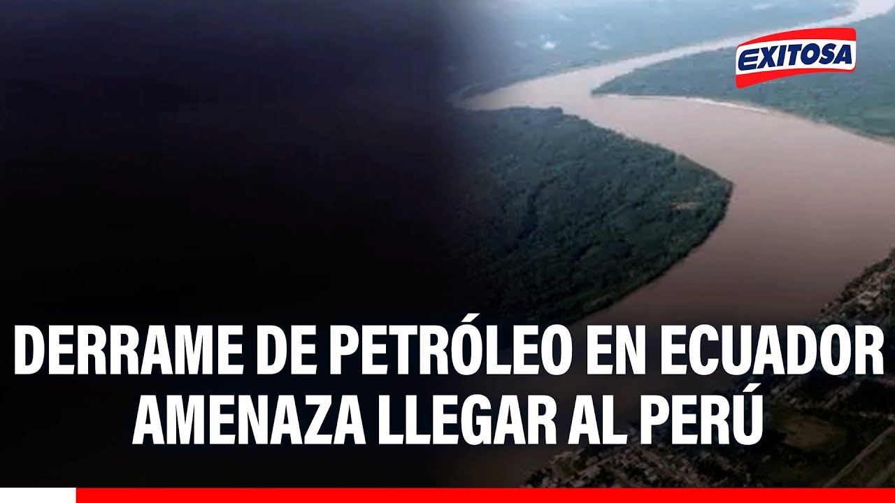 🔴🔵 Derrame de petróleo en Ecuador llegaría hasta territorio peruano