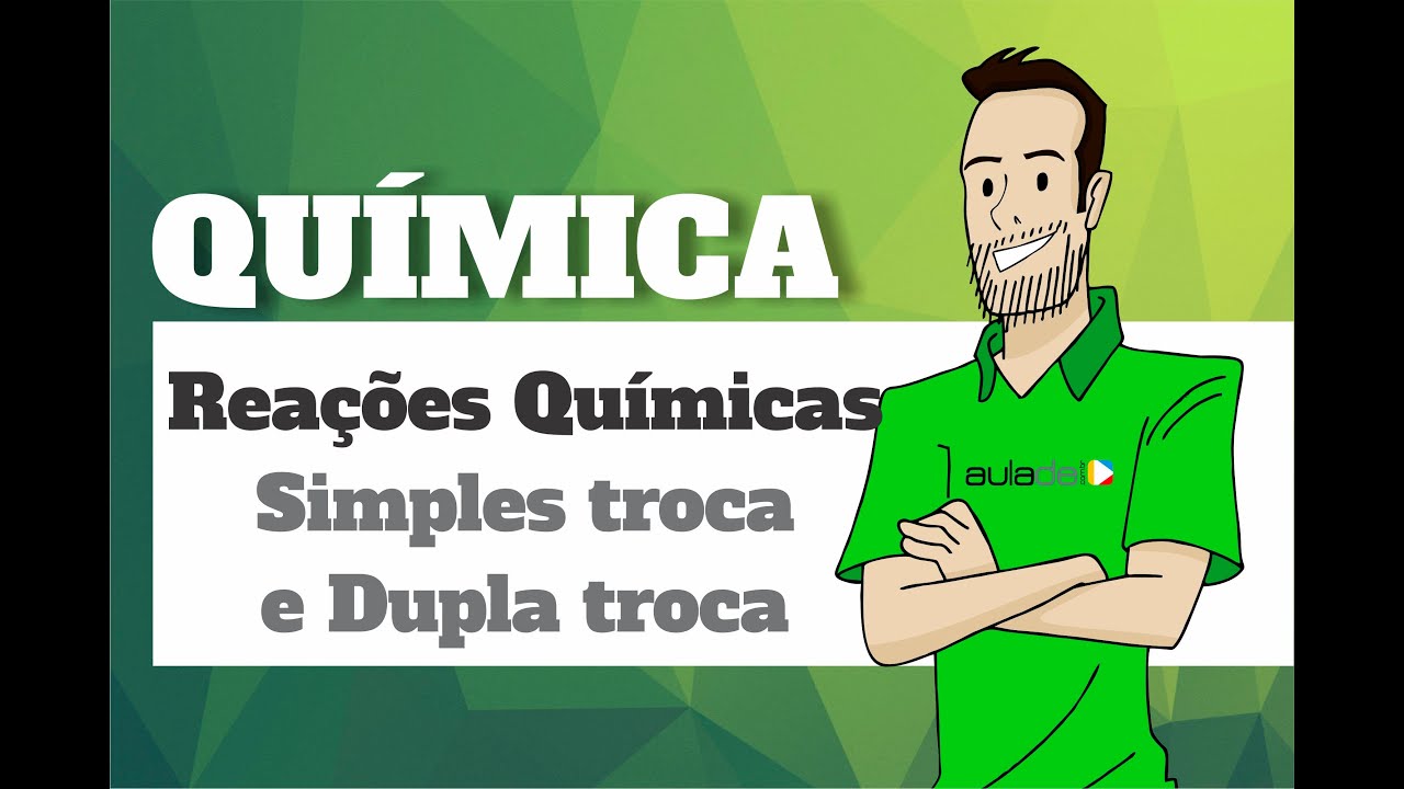 Química - Reações Quimicas: Simples troca e Dupla troca