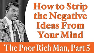 How to Strip the Negative Ideas From Your Mind - Rev. Ike's The Poor Rich Man, Part 5