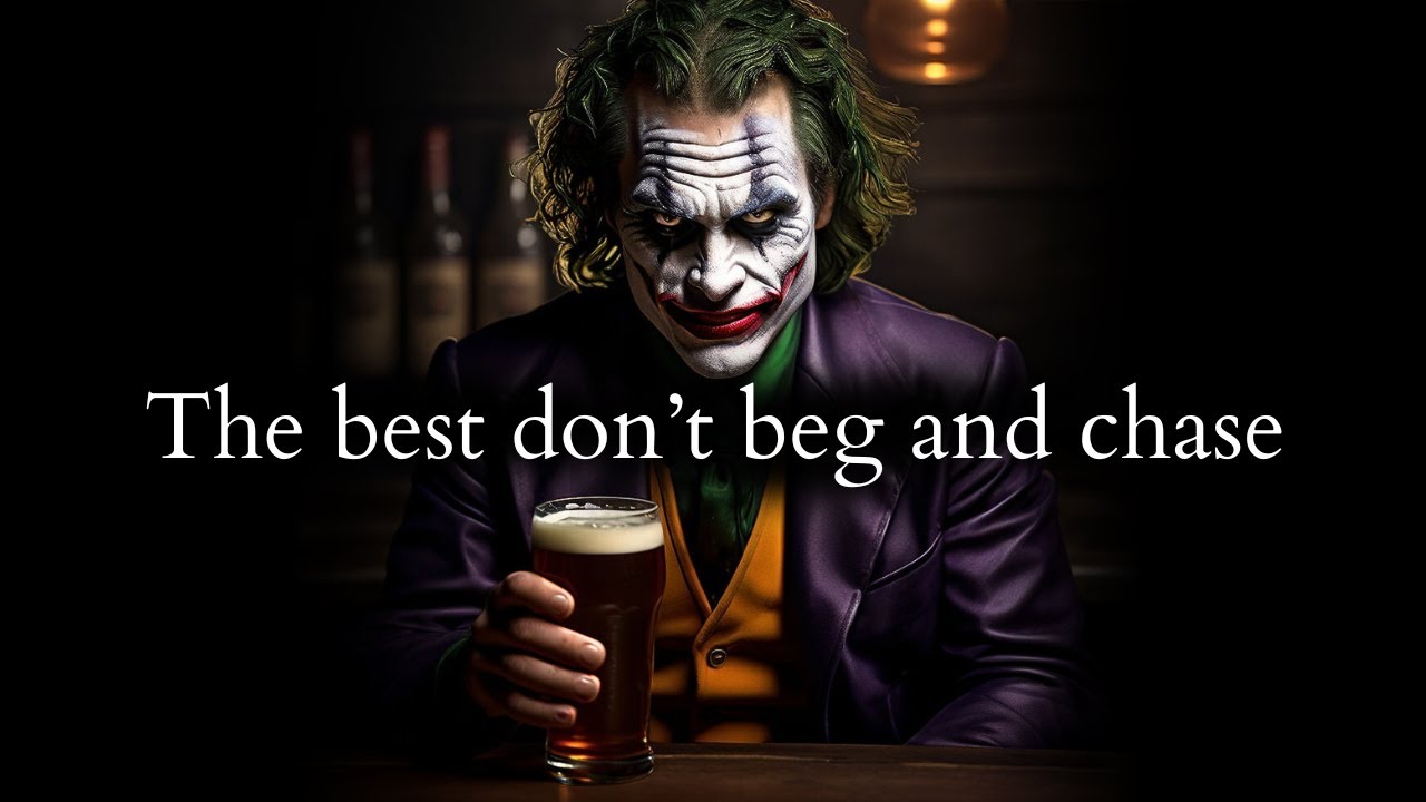 Fools didn't know the Best don't Beg & Chase they just move on & replace - Joker Speech