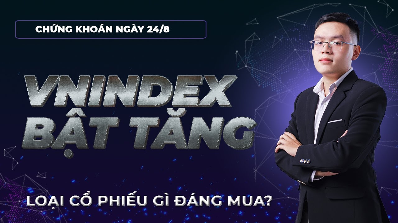 Chứng khoán hôm nay | Nhận định thị trường 24/8: VNINDEX bật nhảy. Loại cổ phiếu nào mua được?