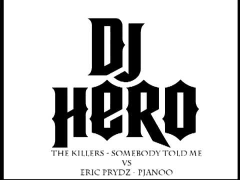 Dj Hero Music: The Killers - Somebody Told Me vs Eric Prydz -Pjanoo