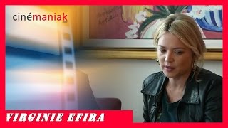 VIRGINIE EFIRA se confie à ★★ Cinémaniak ★★