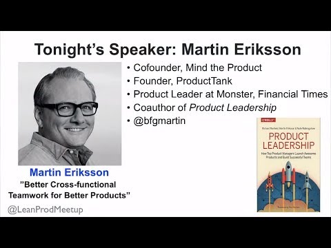 "Better Cross-Functional Teamwork for Better Products" by Martin Eriksson at Lean Product Meetup