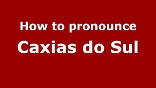 How to pronounce Caxias Do Sul