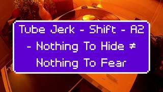Tube Jerk - Shift - A2 - Nothing To Hide ≠ Nothing To Fear