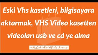 Eski Vhs kasetleri bilgisayara aktarmak, VHS Video kasetten videoları usb ve cd ye alma