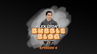 [LV] Alex Lyon’s Bubble Blog – Ep. 4