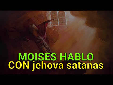Con quien hablo Moises? hablo con jehova satanas