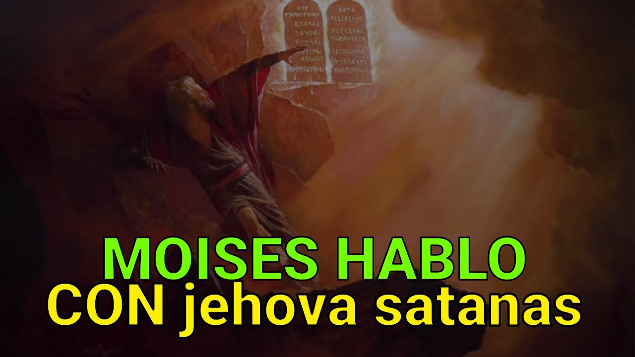 Con quien hablo Moises? hablo con jehova satanas