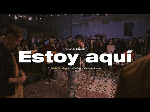 Estoy Aquí  Espontáneo (part. Selah Worship, Josy Fischer Y Matthew Hotton) - Factor de Cambio