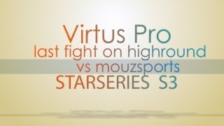 Virtus Pro last fight on highground @ StarLadder S3