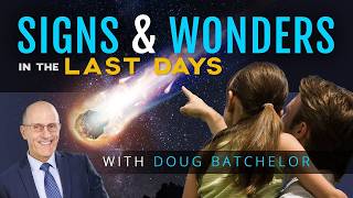 Signs and Wonders in the Last Days: Are We Seeing Them Now | Doug Batchelor