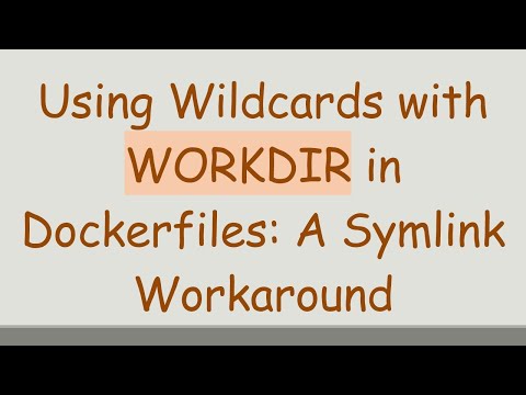 Using Wildcards with WORKDIR in Dockerfiles: A Symlink Workaround