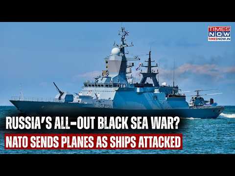 Russia's All-Out War In Black Sea? NATO Sends Planes, Radars As More Ships Come Under Attack| Watch