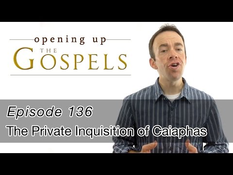 Episode 136, The Private Inquisition of Caiaphas - Opening Up the Gospels