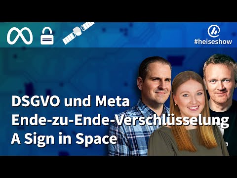 #heiseshow: DSGVO und Meta, Ende-zu-Ende-Verschlüsselung, A Sign in Space