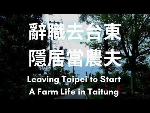 辞职去台东隐居当农夫 Leaving Taipei to Start A Farm Life in Taitung 辞职去台东隐居当农夫 Leaving Taipei to Start A Farm Life in Taitung