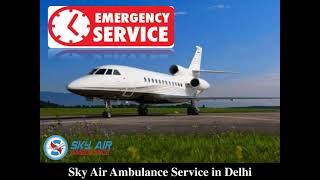 Select Air Ambulance in Delhi for Comfortable Patient Transportation