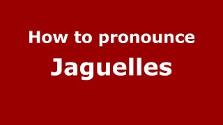 How to pronounce Jaguelles