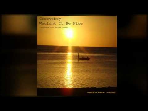 Grooveboy - Wouldn't It Be Nice (Rob Hayes Mix)