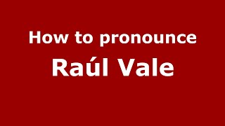 How to pronounce Raúl Vale