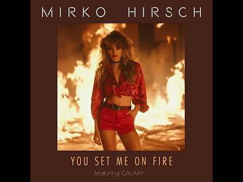 Mirko Hirsch Feat. Galaxy - You Set Me On Fire 2024