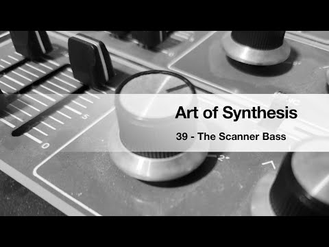 Art of Synthesis 39 - The Scanner Bass