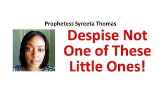 Despise Not One of These Little Ones!