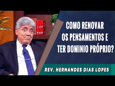 067 - Como Renovar Os Pensamentos E Ter Domínio Próprio? - Hernandes Dias Lopes