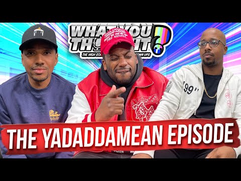 What You Thought 114 | The Yadaddamean Episode